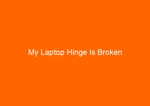 My Laptop Hinge Is Broken 1