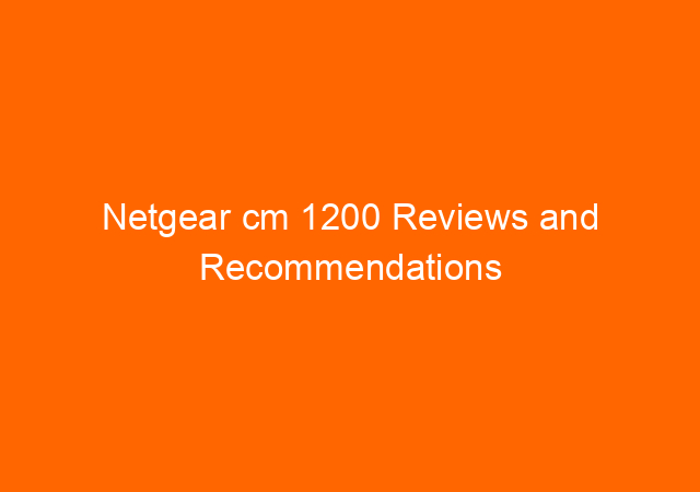 Netgear cm 1200 Reviews and Recommendations