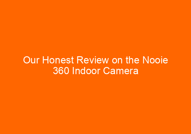 Our Honest Review on the Nooie 360 Indoor Camera