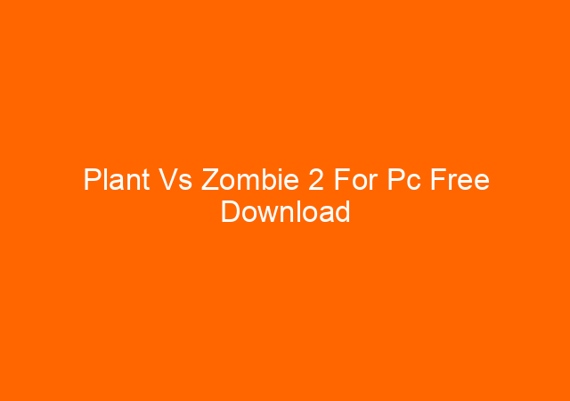 Plant Vs Zombie 2 For Pc Free Download 1