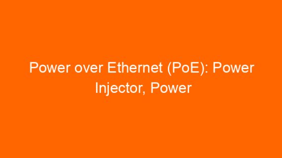 Power over Ethernet (PoE): Power Injector, Power Splitter, and POE switches