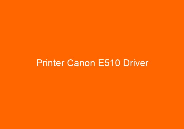 Printer Canon E510 Driver