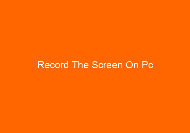 Record The Screen On Pc