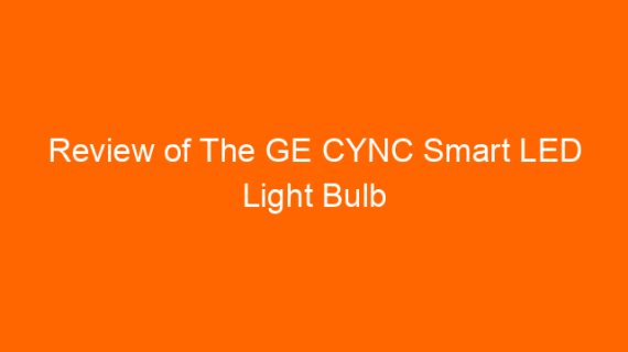 Review of The GE CYNC Smart LED Light Bulb