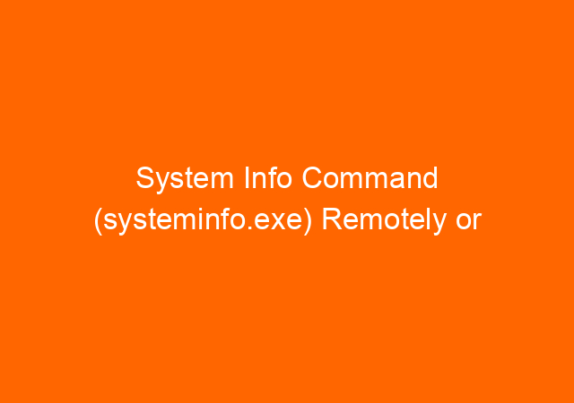 System Info Command (systeminfo.exe) Remotely or Locally 1