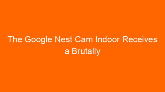 The Google Nest Cam Indoor Receives a Brutally Honest Review