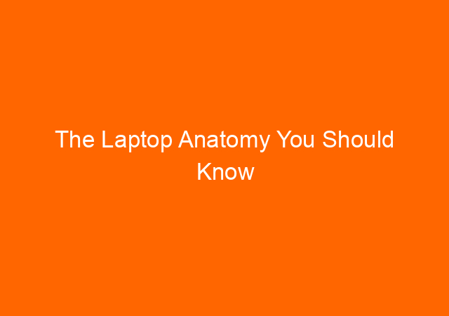 The Laptop Anatomy You Should Know