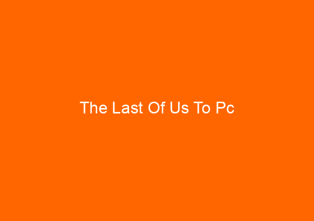 The Last Of Us To Pc
