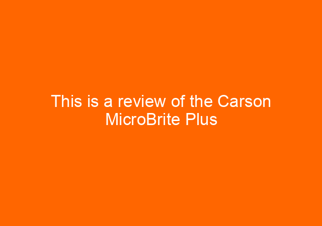 This is a review of the Carson MicroBrite Plus 60-120x Pocket Microscope 1