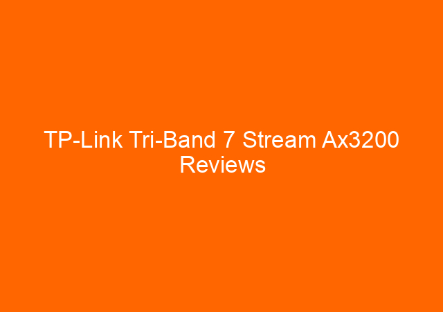 TP-Link Tri-Band 7 Stream Ax3200 Reviews