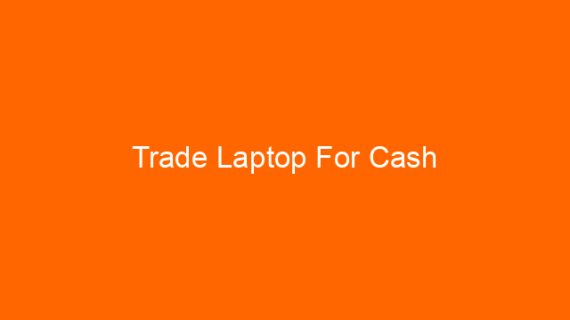Trade Laptop For Cash