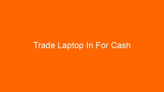 Trade Laptop In For Cash