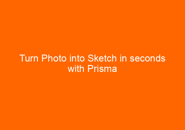Turn Photo into Sketch in seconds with Prisma Picture Art App
