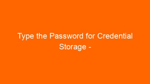 Type the Password for Credential Storage – Android Error