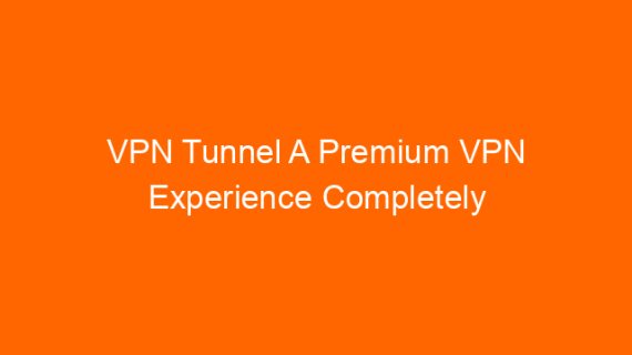 VPN Tunnel A Premium VPN Experience Completely Risk Free