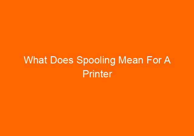 What Does Spooling Mean For A Printer