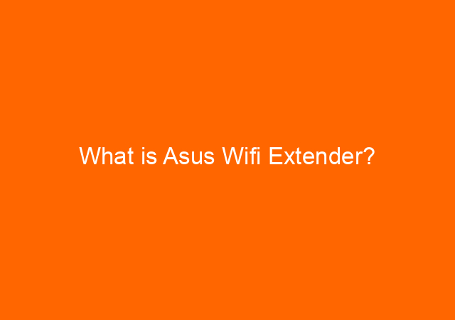 What is Asus Wifi Extender? 1