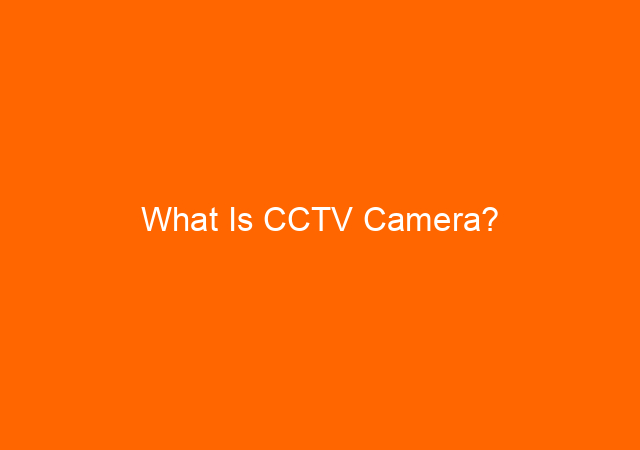 What Is CCTV Camera? 1