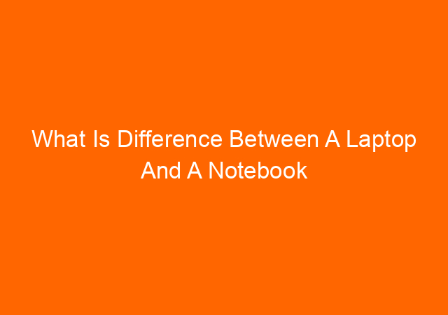 What Is Difference Between A Laptop And A Notebook