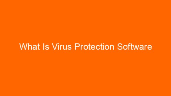 What Is Virus Protection Software