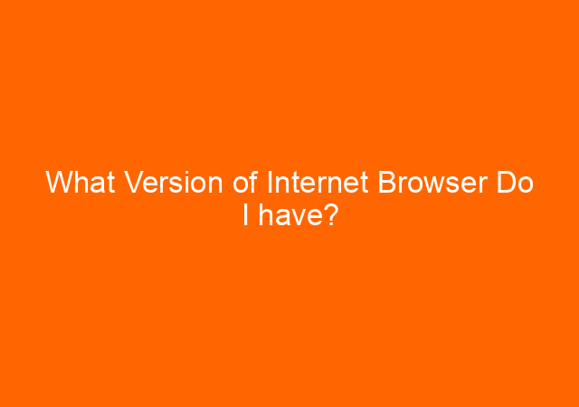 What Version of Internet Browser Do I have?