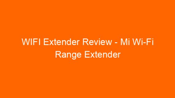 WIFI Extender Review – Mi Wi-Fi Range Extender Pro (Xiaomi)