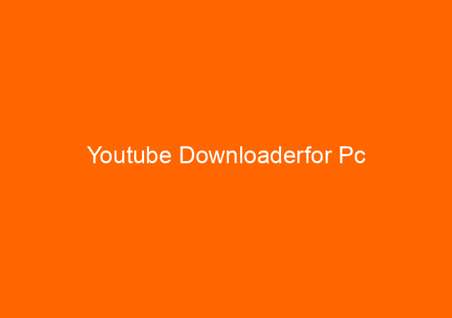 Youtube Downloaderfor Pc