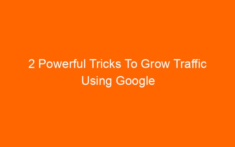 2 Powerful Tricks To Grow Traffic Using Google Search Console