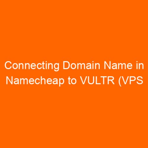 Connecting Domain Name in Namecheap to VULTR (VPS hosting company)