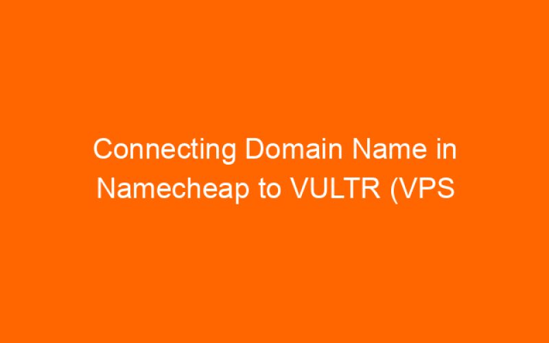 Connecting Domain Name in Namecheap to VULTR (VPS hosting company)