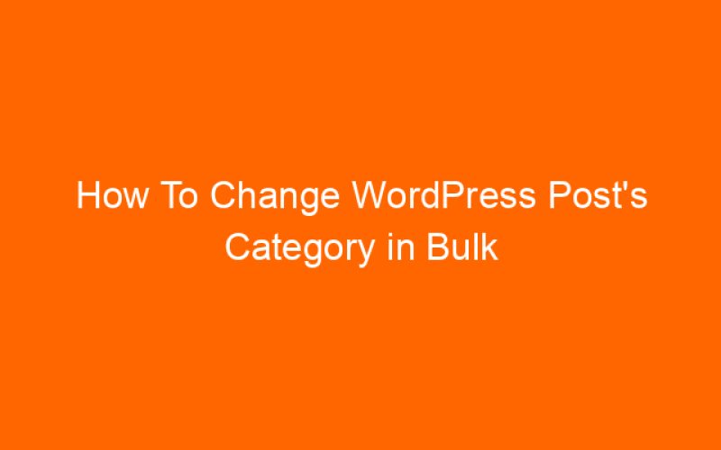 How To Change WordPress Post’s Category in Bulk Without Plugin