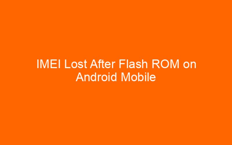 IMEI Lost After Flash ROM on Android Mobile Devices