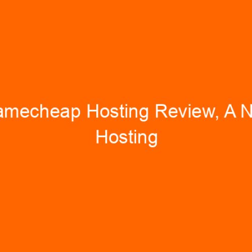 Namecheap Hosting Review, A New Hosting Alternative For Me