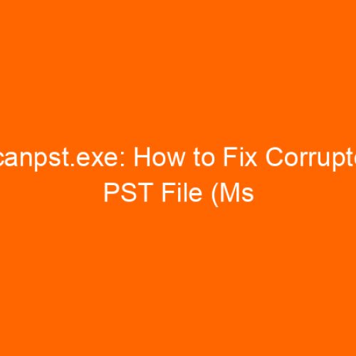 Scanpst.exe: How to Fix Corrupted PST File (Ms Outlook)