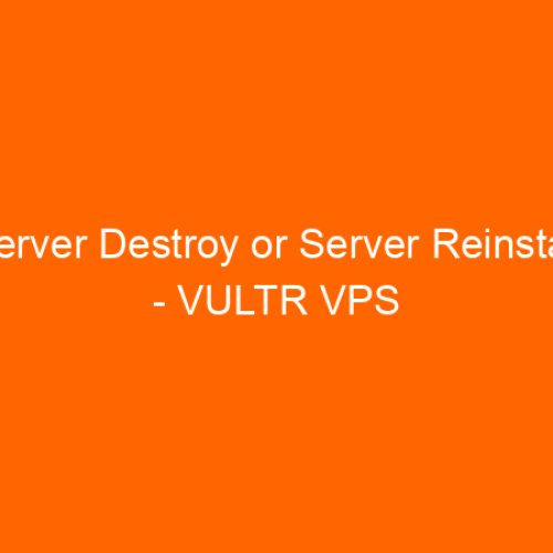 Server Destroy or Server Reinstall – VULTR VPS